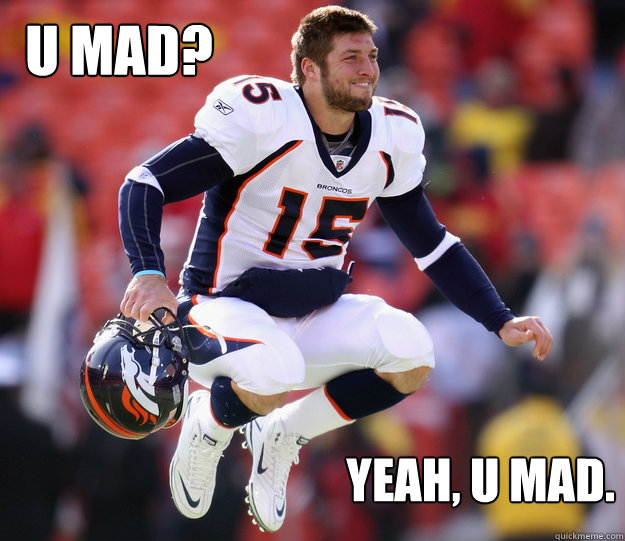 u mad? yeah, u mad.  