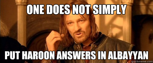 One does not simply PUT HAROON ANSWERS IN ALBAYYAN  One Does Not Simply