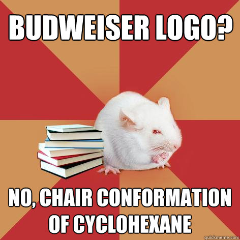 Budweiser Logo? No, Chair conformation of cyclohexane - Budweiser Logo? No, Chair conformation of cyclohexane  Science Major Mouse