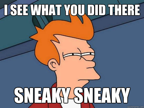 I see what you did there sneaky sneaky - I see what you did there sneaky sneaky  Futurama Fry