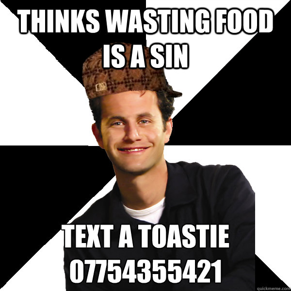 thinks wasting food is a sin TEXT A TOASTIE
07754355421  Scumbag Christian