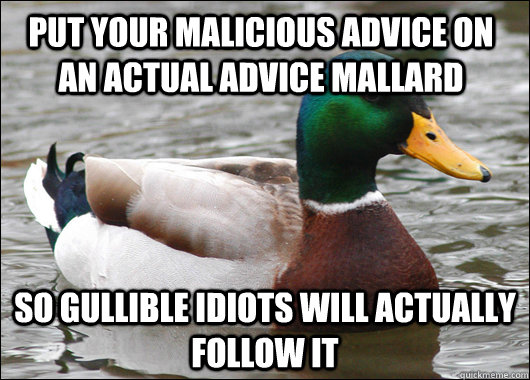 Put your malicious advice on an Actual advice mallard so gullible idiots will actually follow it - Put your malicious advice on an Actual advice mallard so gullible idiots will actually follow it  Actual Advice Mallard