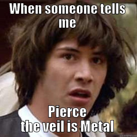 WHEN SOMEONE TELLS ME PIERCE THE VEIL IS METAL conspiracy keanu