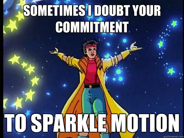 sometimes I doubt Your commitment to sparkle motion - sometimes I doubt Your commitment to sparkle motion  Jubilee darko