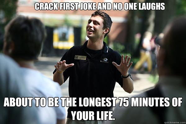 crack first joke and no one laughs About to be the longest 75 minutes of your life.  - crack first joke and no one laughs About to be the longest 75 minutes of your life.   Real Talk Tour Guide