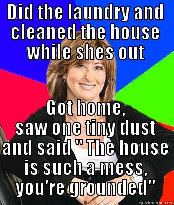 DID THE LAUNDRY AND CLEANED THE HOUSE WHILE SHES OUT GOT HOME, SAW ONE TINY DUST AND SAID 