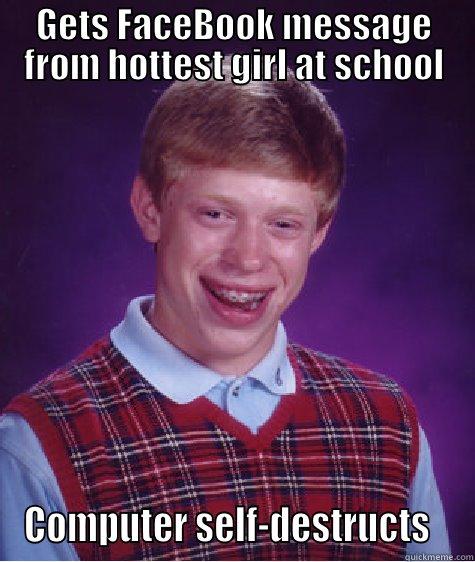 GETS FACEBOOK MESSAGE FROM HOTTEST GIRL AT SCHOOL COMPUTER SELF-DESTRUCTS   Bad Luck Brian