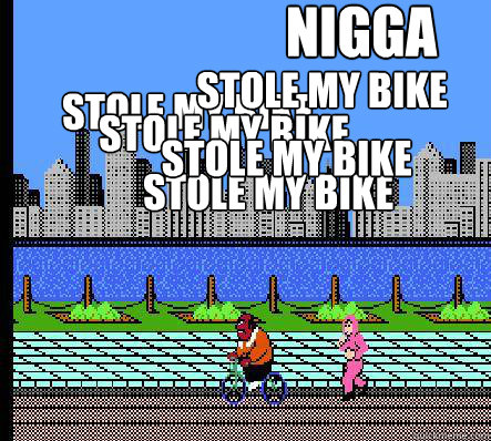 nigga stole my bike stole my bike stole my bike stole my bike stole my bike  