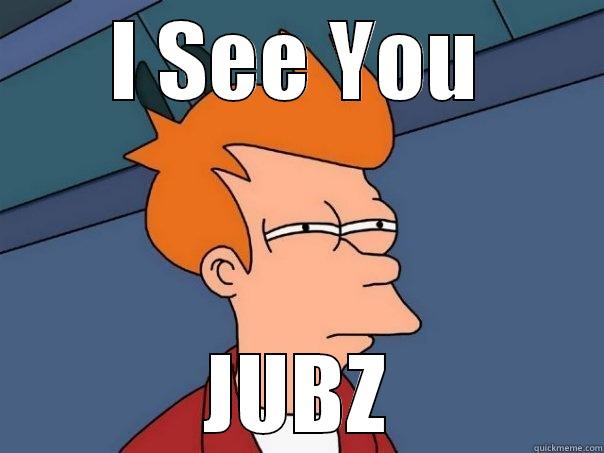 I SEE YOU JUBZ Futurama Fry