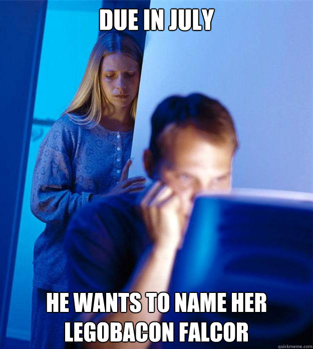Due in july he wants to name her legobacon falcor  Redditors Wife