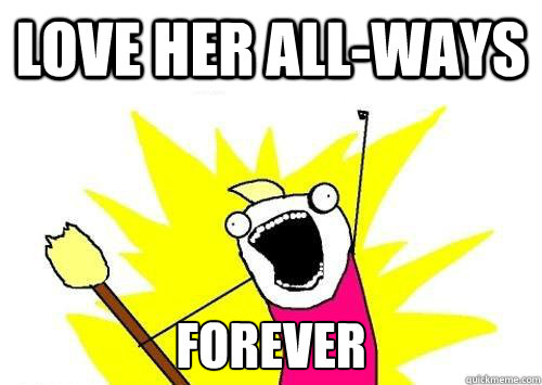 love her all-ways forever  x all the y