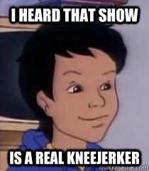 I heard that show is a real kneejerker  Magic School Bus Carlos