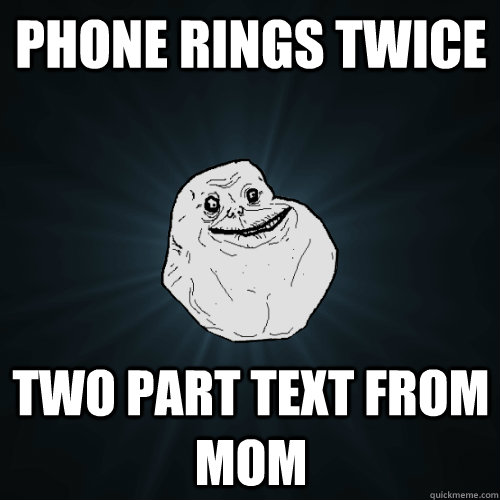 Phone rings twice two part text from mom - Phone rings twice two part text from mom  Forever Alone