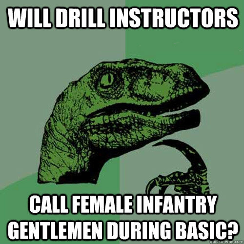 will drill instructors call female infantry gentlemen during basic?  Philosoraptor