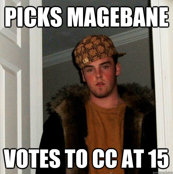 Picks Magebane votes to CC at 15 - Picks Magebane votes to CC at 15  Scumbag Steve