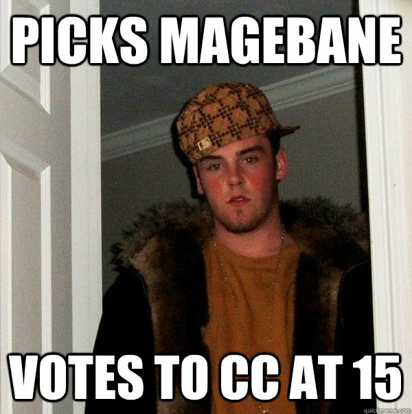 Picks Magebane votes to CC at 15  Scumbag Steve