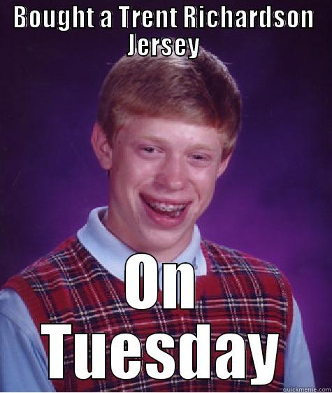 BOUGHT A TRENT RICHARDSON JERSEY ON TUESDAY Bad Luck Brian