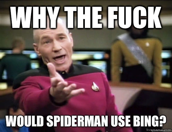 why the fuck Would spiderman use bing?  Annoyed Picard HD