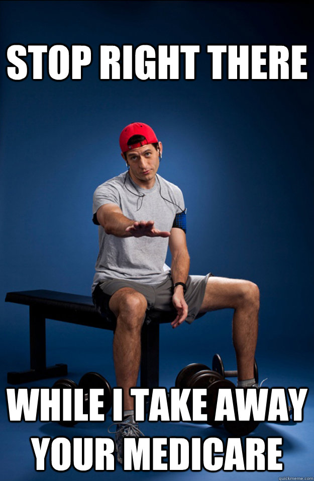 STOP RIGHT THERE WHILE I TAKE AWAY YOUR MEDICARE  Paul Ryan