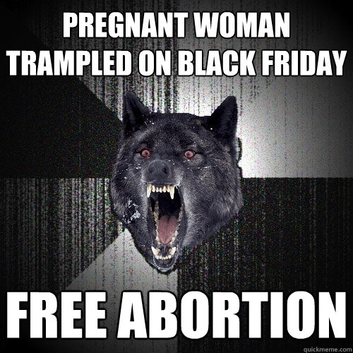 pregnant woman trampled on black friday free abortion  Insanity Wolf