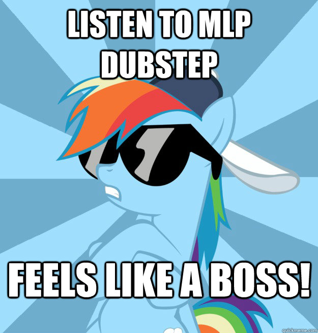 listen to mlp dubstep feels like a boss!  Socially Awesome Brony