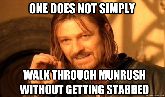 One does not simply walk through munrush without getting stabbed  Boromir