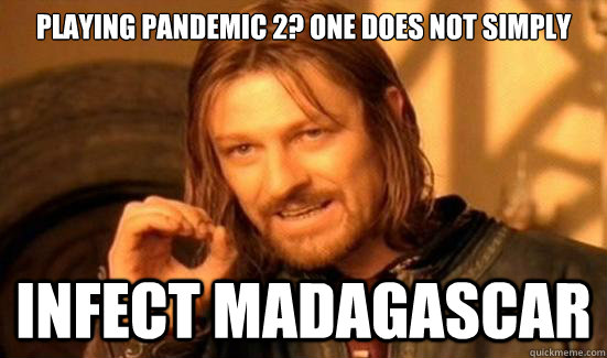 Playing Pandemic 2? One Does Not Simply Infect Madagascar  Boromir