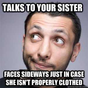 Talks to your sister faces sideways just in case she isn't properly clothed - Talks to your sister faces sideways just in case she isn't properly clothed  Good Guy Muslim