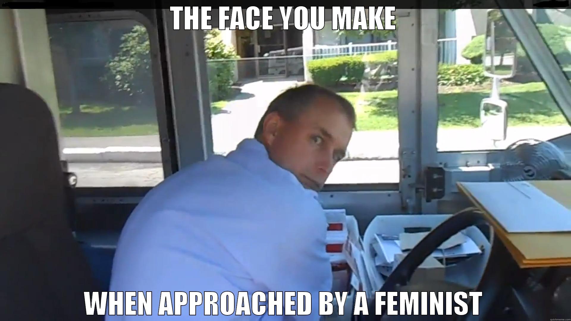 THE FACE YOU MAKE WHEN APPROACHED BY A FEMINIST Misc