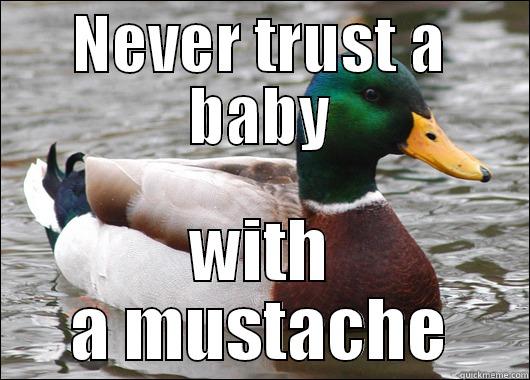 NEVER TRUST A BABY WITH A MUSTACHE Actual Advice Mallard