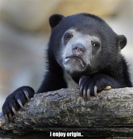  i enjoy origin..  Confession Bear