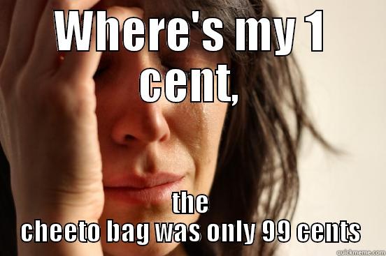 WHERE'S MY 1 CENT, THE CHEETO BAG WAS ONLY 99 CENTS First World Problems