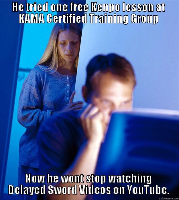 HE TRIED ONE FREE KENPO LESSON AT KAMA CERTIFIED TRAINING GROUP NOW HE WONT STOP WATCHING DELAYED SWORD VIDEOS ON YOUTUBE. Redditors Wife
