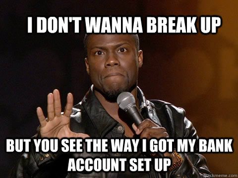 I don't wanna break up But you see the way i got my bank account set up - I don't wanna break up But you see the way i got my bank account set up  kevin hart twitter account