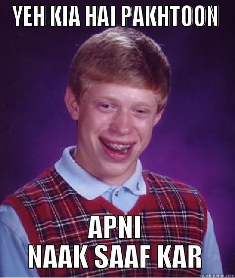 YEH KIA HAI PAKHTOON APNI NAAK SAAF KAR Bad Luck Brian