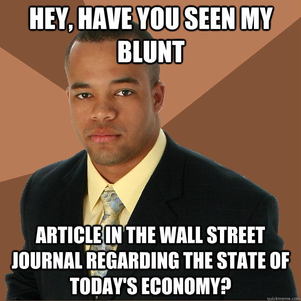 Hey, have you seen my blunt article in the Wall Street Journal regarding the state of today's economy?  Successful Black Man