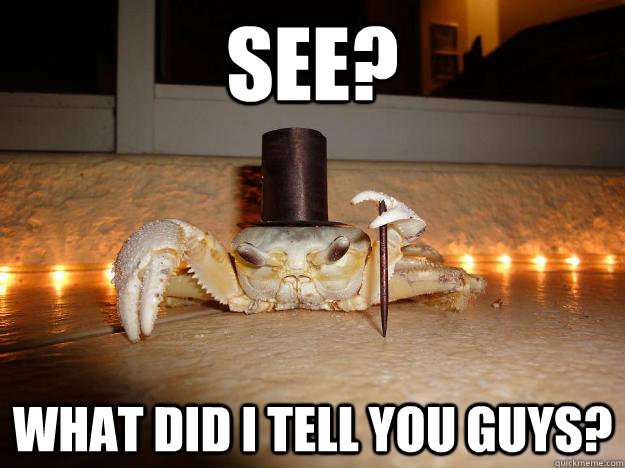 SEE? WHAT DID I TELL YOU GUYS?  Fancy Crab