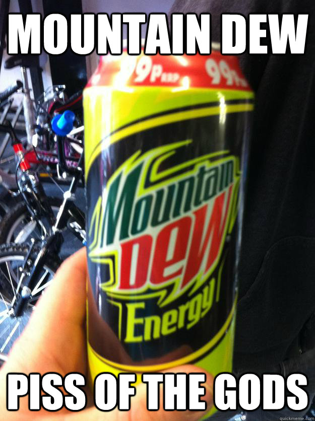 Mountain dew piss of the gods - Mountain dew piss of the gods  mtn dew