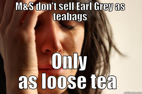 M&S DON'T SELL EARL GREY AS TEABAGS ONLY AS LOOSE TEA  First World Problems
