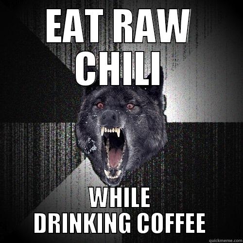 EAT RAW CHILI WHILE DRINKING COFFEE Insanity Wolf