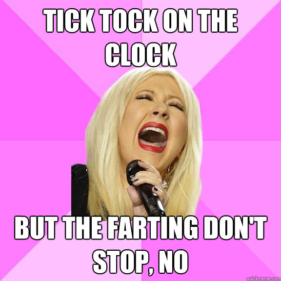 Tick tock on the clock but the farting don't stop, no  Wrong Lyrics Christina