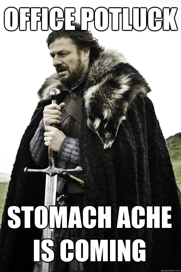 Office Potluck Stomach ache is coming - Office Potluck Stomach ache is coming  Winter is coming
