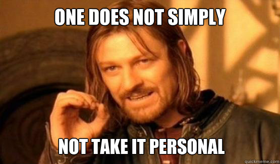 One does not simply Not take it personal  ONE DOES NOT SIMPLY DRIVE A CAR INTO BOSTON