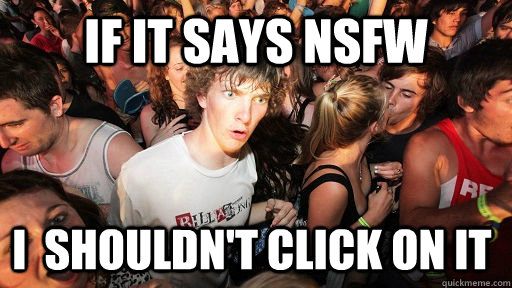 if it says nsfw i  shouldn't click on it  Sudden Clarity Clarence