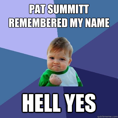 pat summitt remembered my name hell yes - pat summitt remembered my name hell yes  Success Kid