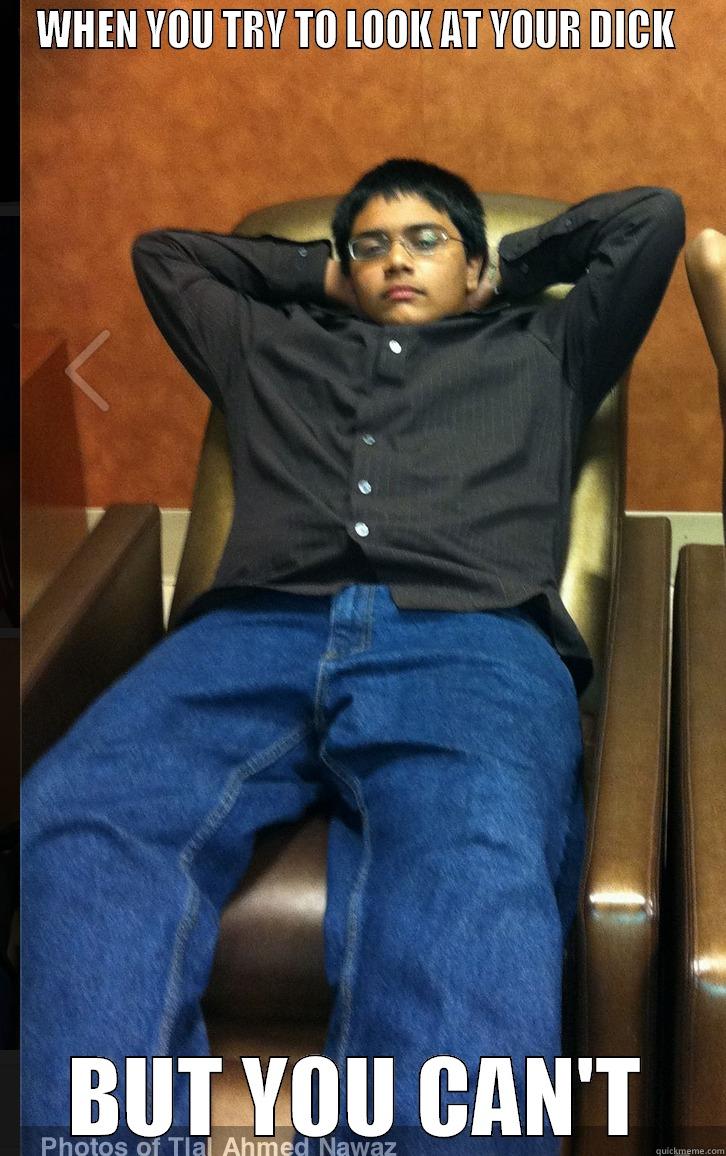 WHEN YOU TRY TO LOOK AT YOUR DICK  BUT YOU CAN'T Misc