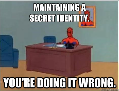 maintaining a
secret identity. you're doing it wrong.  Spiderman Desk