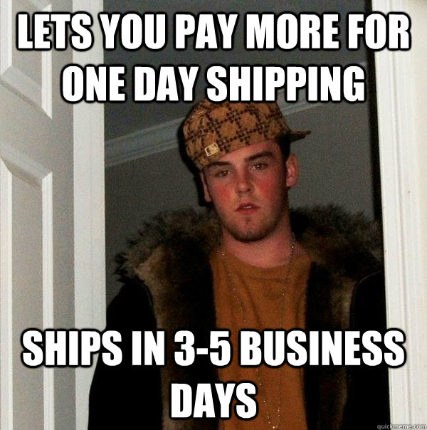 Lets you pay more for one day shipping Ships in 3-5 business days - Lets you pay more for one day shipping Ships in 3-5 business days  Scumbag Steve