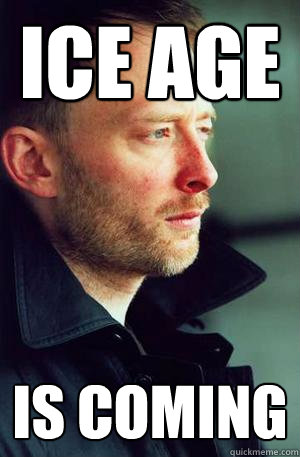 Ice age is coming - Ice age is coming  Imminent Thom