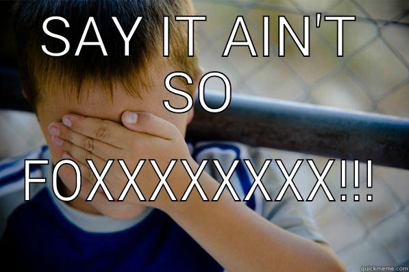 SAY IT AIN'T SO FOXXXXXXXX!!! Confession kid